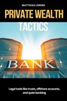 Private Wealth Tactics Legal tools like trusts, offshore accounts, and quiet banking - Matthias Lorenz - 9789371343763