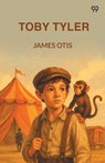 Toby TylerOr Ten Weeks With A Circus (Edition1) - James Otis - 9789371462563