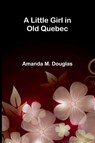A Little Girl in Old Quebec - Amanda M. Douglas - 9789374121016