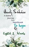 Beauty For Ashes: A Mother's journey from heartbreak to hope - Crystol L. Woods - 9789375105084