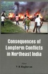 Consequences of Longterm Conflicts in Northeast India - V. R. Raghavan - 9789382652021