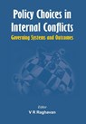 Policy Choices in Internal Conflicts - Governing Systems and Outcomes - V R Raghavan - 9789382652052