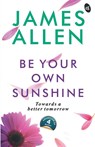 Be Your Own Sunshine - James Allen - 9789387022850