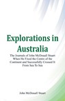Explorations in Australia The Journals of John McDouall Stuart When He Fixed The Centre Of The Continent And Successfully Crossed It From Sea To Sea - John McDouall Stuart - 9789387600836