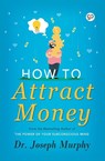 How to Attract Money - Joseph Murphy - 9789388118408