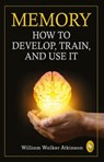 Memory: How To Develop, Train, And Use It - William Walker Atkinson - 9789389053814