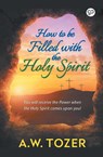How to be filled with the Holy Spirit - A W Tozer ; General Press - 9789389157116