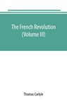 The French revolution (Volume III) - Thomas Carlyle - 9789389169492