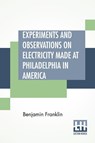 Experiments And Observations On Electricity Made At Philadelphia In America - Benjamin Franklin - 9789389560718