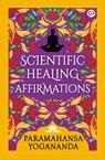Scientific Healing Affirmations - Paramahansa Yogananda - 9789389716344