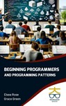 Beginning Programmers and Programming Patterns - Elsea Rose ; Grace Green - 9789390013951