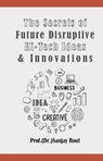 The Secrets of Future Disruptive Hi-Tech Ideas & Innovations - Prof.(Dr.)Sanjay Rout - 9789390040469