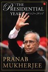 The presidential years 2012 - 2017 - Pranab Mukherjee - 9789390356355