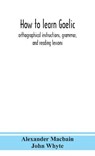 How to learn Gaelic - MACBAIN,  Alexander ; Whyte, John - 9789390359066
