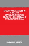 Security Challenges in the Baltic States, Ukraine and Belarus: Nord Stream-2 Pipeline and Russia - Musa Khan Jalalzai - 9789390439461