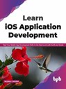 Learn iOS Application Development: Take Your Mobile App Development Skills to the Next Level with Swift and Xcode (English Edition) - Rudra S Misra - 9789390684755
