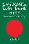 Contours of Civil-Military Relations in Bangladesh (1971-2017) - Rajeesh Cs - 9789390917914