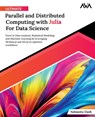 Ultimate Parallel and Distributed Computing with Julia For Data Science - Nabanita Dash - 9789391246860