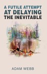 A Futile Attempt At Delaying The Inevitable - Adam Webb - 9789394020726