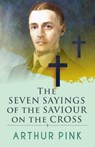 The Seven Sayings Of The Saviour On The Cross - Arthur Pink - 9789394924086