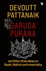 Garuda Purana And Other Hindu Ideas Of Death, Rebirth And Immortality - Devdutt Pattanaik - 9789395073448