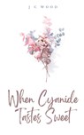 When Cyanide Tastes Sweet - J C Wood - 9789395890878