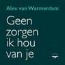 Geen zorgen, ik hou van je - Alex van Warmerdam - 9789400411647