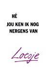 Hé, jou ken ik nog nergens van - Loesje - 9789400517165
