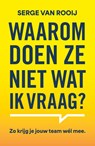 Waarom doen ze niet wat ik vraag - Serge Van Rooij - 9789400519619