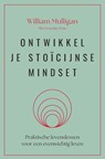 Ontwikkel je stoïcijnse mindset - William Mulligan - 9789401306003
