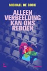 Alleen verbeelding kan ons redden - Michael De Cock - 9789401493871