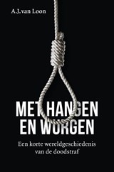 Met hangen en wurgen, A.J. van Loon -  - 9789401920841