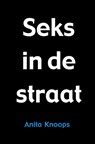 Seks in de straat - Anita Knoops - 9789402140507