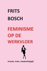 Feminisme op de werkvloer - Frits Bosch - 9789402152586