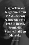 Dagboeken van Jeugdreizen van P.A.J.Coelewij gedurende 1949-1955 in België, Frankrijk, Spanje, Italië en Marokko - Drs.P.A.J. Coelewij - 9789402173260