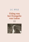 Uitleg van het Evangelie van Lukas / III - J.C. Ryle - 9789402913286