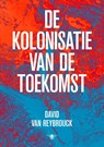 De kolonisatie van de toekomst - David Van Reybrouck - 9789403183817