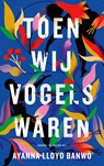 Toen wij vogels waren - Ayanna Lloyd Banwo - 9789403190211