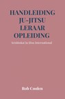 Handleiding Ju-Jitsu leraar opleiding - Rob Coolen - 9789403676203