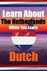 Learn 50 Things You Didn't Know About The Netherlands While You Learn Dutch | Perfect for Beginners, Children, Adults and Other Dutch Learners - Auke de Haan - 9789403705842