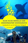 Duik in de wereld van Onderwater Videografie - R.J. Borger - 9789403763965