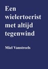 Een wielertoerist met altijd tegenwind - Miel Vanstreels - 9789403780351
