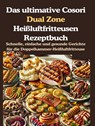 Das ultimative Cosori Dual Zone Heißluftfritteusen Rezeptbuch - Jana Aircook - 9789403782201