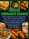 GROENE KROKANTE KEUKEN -200 vegetarische recepten voor de heteluchtfriteuse - Livia Albrecht - 9789403805481