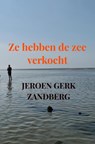 Ze hebben de zee verkocht - Jeroen Gerk Zandberg - 9789403806297