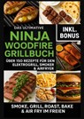 Das Ultimative Ninja Woodfire Grillbuch – über 150 Rezepte für den Elektrogrill, Smoker & Airfryer (Farbfotos) - Ella Feldgrill - 9789403807584