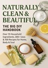 NATURALLY CLEAN & BEAUTIFUL : The Big DIY Handbook – Over 15 Household Ingredients, 300+ Uses & 100 Recipes for Home, Body & Soul - S. Wilder - 9789403842349