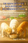 De kracht van holistische hondenvoeding - Ingrid Van Dam - 9789403850863