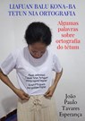 Liafuan balu kona-ba tetun nia ortografia - Algumas palavras sobre ortografia do tétum - João Paulo Tavares Esperança - 9789403851938