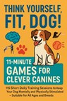 Think Yourself Fit, Dog! – 11-minute Games For Clever Canines - Mara Fellherz - 9789403852508